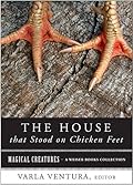 House That Stood on Chicken Feet: Magical Creatures, a Weiser Books Collection