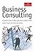 Business Consulting: A Guide to How It Works and How to Make It Work
