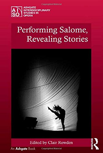 Performing Salome, Revealing Stories (Ashgate Interdisciplinary Studies in Opera)