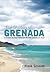The Making of Grenada: A Sunny Island from Out of the Caribbean Seas