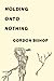Holding onto Nothing by Gordon Bishop