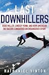 The Last Downhillers: Bode Miller, Lindsey Vonn, and How American Ski Racers Conquered an Endangered Sport The Last Downhillers: Bode Miller, Lindsey Vonn, and How American Ski Racers Conquered an Endangered Sport