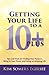 Getting Your Life to a 10 Plus: Tips and Tools for Finding Your Purpose, Being in Your Power and Living an Amazing Life