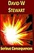 Serious Consequences by David W. Stewart