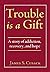 Trouble Is a Gift: A Story of Addiction, Recovery, and Hope