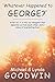 Whatever Happened to George?: After All, it is only our Thoughts that Separate us from each other, and a Place of Everlasting love