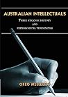 Australian Intellectuals: Their Strange History & Pathological Tendencies Australian Intellectuals: Their Strange History & Pathological Tendencies
