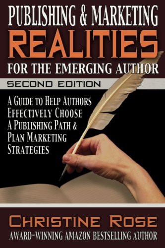 Publishing and Marketing Realities for the Emerging Author: A Guide to Help Authors Effectively Choose a Publishing Path & Plan Marketing Strategies