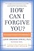 How Can I Forgive You?
