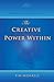 The Creative Power Within. How to Unlock Your Natural Creativity