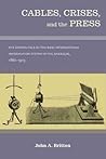 Cables, Crises, and the Press: The Geopolitics of the New International Information System in the Americas, 1866-1903
