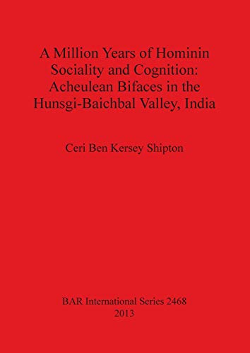 A Million Years of Hominin Sociality and Cognition: Acheulean Bifaces in the Hunsgi-Baichbal Valley, India (BAR International)
