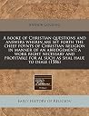 A booke of Christian questions and answers wherin are set forth the cheef poynts of Christian religion in manner of an abridgement: a work right ... for al such as shal haue to deale (1586)