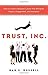 Trust, Inc.: How to Create a Business Culture That Will Ignite Passion, Engagement, and Innovation