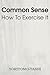 Common Sense How to Exercise It