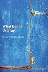 What Bends Us Blue by Tom Lombardo