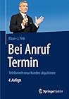 Bei Anruf Termin: Telefonisch neue Kunden akquirieren (German Edition)
