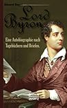 Lord Byron. Eine Autobiographie nach Tagebüchern und Briefen (German Edition)