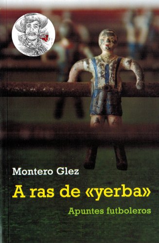 Portada de A ras de "yerba". Apuntes futboleros., de Montero Glez