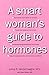 A smart woman's guide to hormones by Lorna Vanderhaeghe