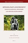 Spinoza Past and Present: Essays on Spinoza, Spinozism, and Spinoza Scholarship