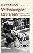Flucht und Vertreibung der Deutschen: Voraussetzungen, Verlauf, Folgen