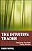 The Intuitive Trader: Developing Your Inner Trading Wisdom