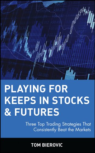 Playing for Keeps in Stocks & Futures: Three Top Trading Strategies That Consistently Beat the Markets (Kindle Edition)