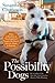 The Possibility Dogs: What a Handful of "Unadoptables" Taught Me About Service, Hope, and Healing