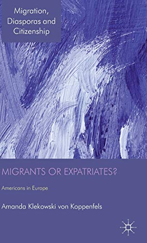 Migrants or Expatriates?: Americans in Europe (Migration, Diasporas and Citizenship)
