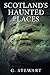 Scotland's Haunted Places: A Collection of Real Ghost Stories and Folklore
