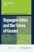 Reprogen-Ethics and the Future of Gender