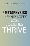 The Metaphysics of Modernity: What Makes Societies Thrive (Marquette Studies in Philosophy) The Metaphysics of Modernity: What Makes Societies Thrive (Marquette Studies in Philosophy)