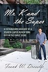 Mr. K and the Super: A Fictionalized Account of a Student-Super in New York City in the Early 1950s Mr. K and the Super: A Fictionalized Account of a Student-Super in New York City in the Early 1950s