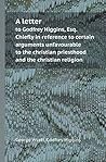 A Letter to Godfrey Higgins, Esq. Chiefly in Reference to Certain Arguments Unfavourable to the Christian Priesthood and the Christian Religion