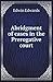 Abridgment of Cases in the Prerogative Court by Edwin Edwards