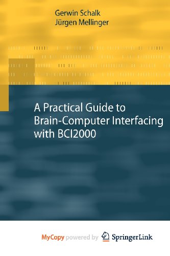 A Practical Guide to Brain-Computer Interfacing with BCI2000: General-Purpose Software for Brain-Computer Interface Research, Data Acquisition, Stimulus Presentation, and Brain Monitoring (Paperback)
