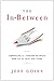 The In-Between: Embracing the Tension Between Now and the Next Big Thing: A Spiritual Memoir
