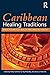 Caribbean Healing Traditions by Patsy Sutherland