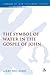 The Symbol of Water in the Gospel of John by Larry Paul Jones
