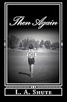 Then Again by L.A. Shute