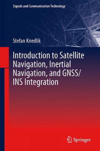 Introduction to Satellite Navigation, Inertial Navigation, and Gnss/Ins Integration (Signals and Communication Technology)