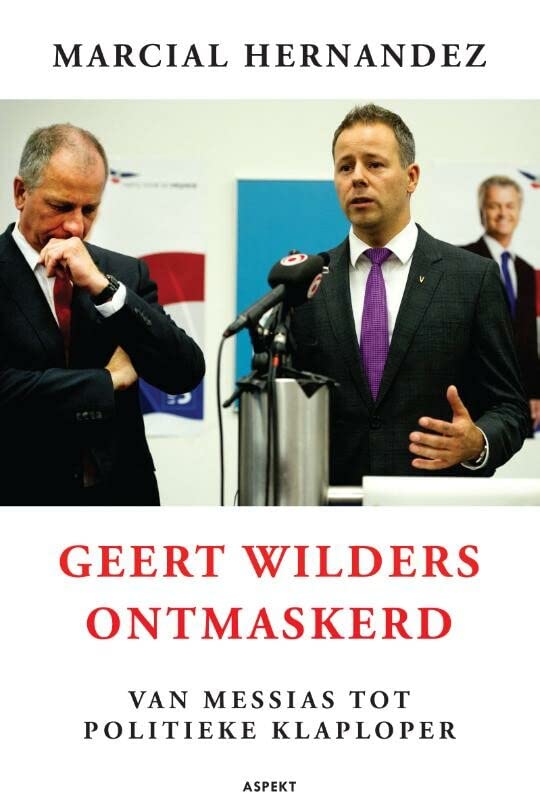 Geert Wilders Ontmaskerd. Van Messias tot Politieke Klaploper (Paperback)
