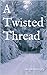 A Twisted Thread by Chavaleh Forgey