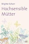 Hochsensible Mütter by Brigitte Schorr