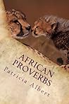 African Proverbs: African Proverbs and Their Interpreted Meaning: "As They Say in Africa" African Proverbs: African Proverbs and Their Interpreted Meaning: "As They Say in Africa"