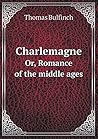 Charlemagne Or, Romance of the middle ages