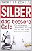 Silber � das bessere Gold: Der kommende Silberboom und wie Sie von der Krise profitieren können