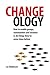 Changeology: How to Enable Groups, Communities and Societies to Do Things They've Never Done Before
