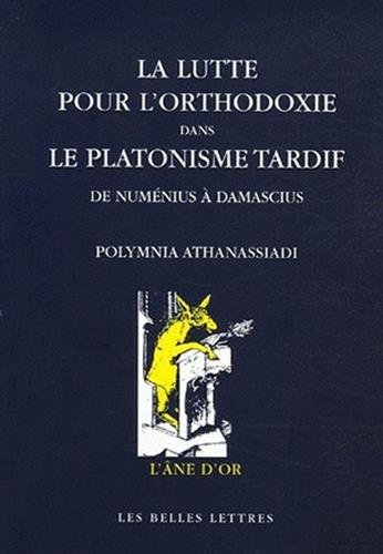 La Lutte pour l'orthodoxie dans le platonisme tardif: De Numénius à Damascius (L'ane D'or, 25) (French Edition)